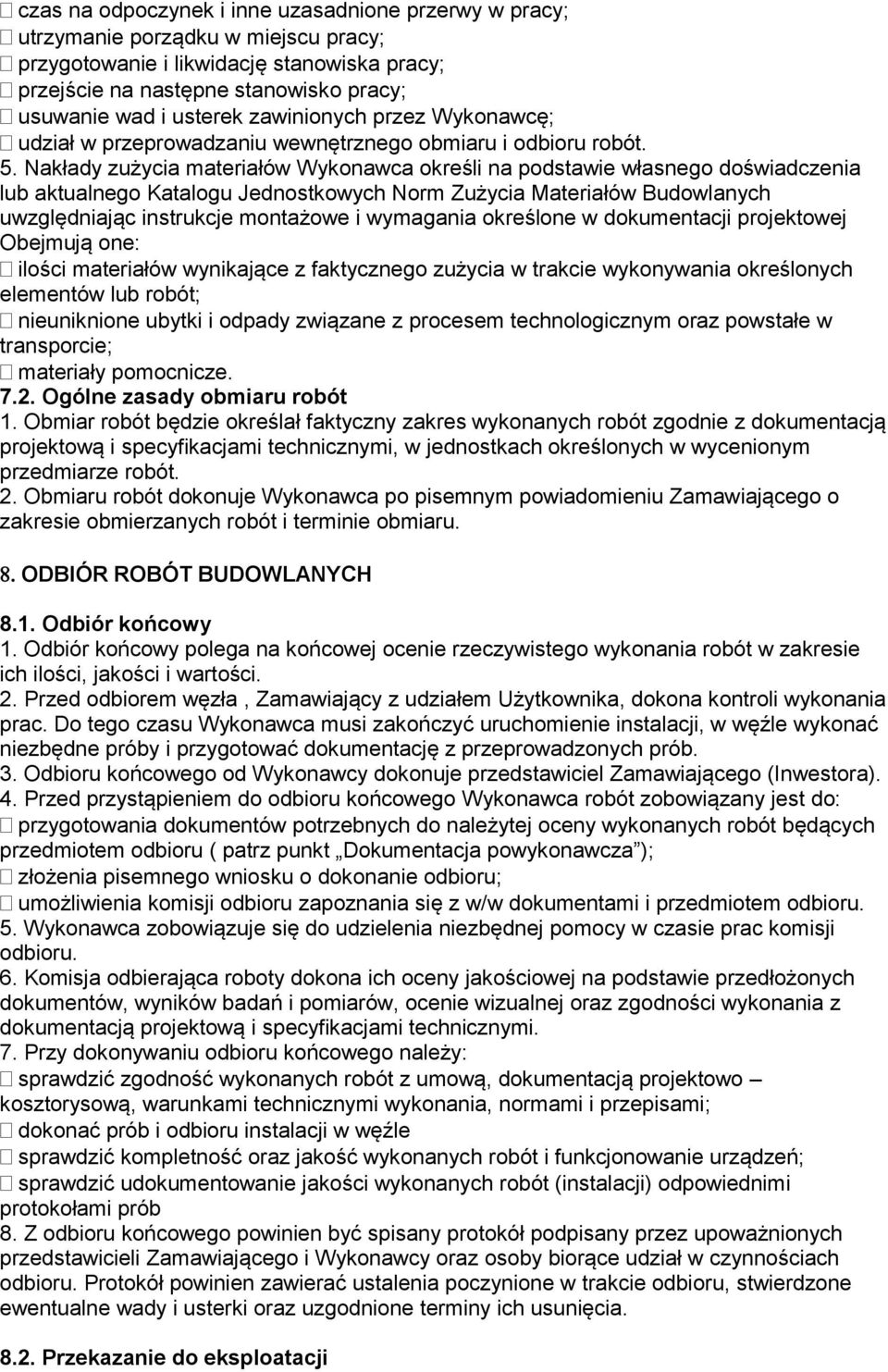 Nakłady zużycia materiałów Wykonawca określi na podstawie własnego doświadczenia lub aktualnego Katalogu Jednostkowych Norm Zużycia Materiałów Budowlanych uwzględniając instrukcje montażowe i