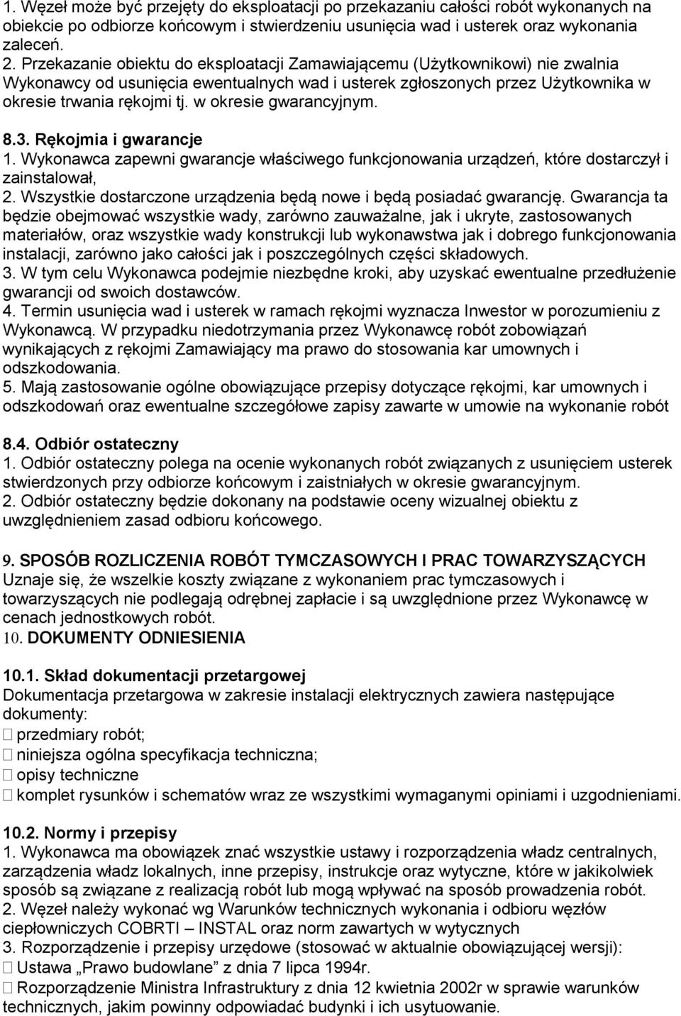 w okresie gwarancyjnym. 8.3. Rękojmia i gwarancje 1. Wykonawca zapewni gwarancje właściwego funkcjonowania urządzeń, które dostarczył i zainstalował, 2.