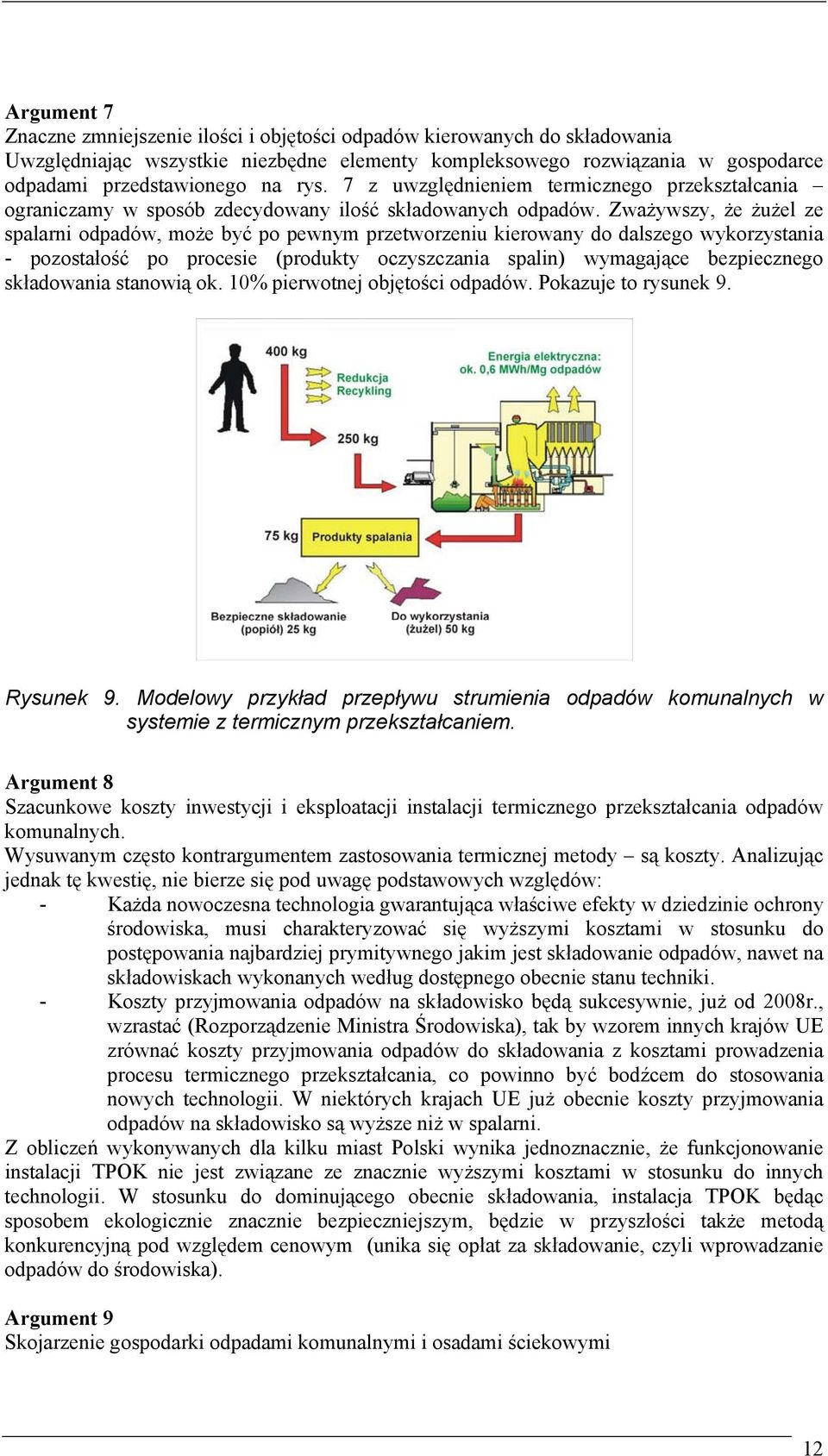 Zważywszy, że żużel ze spalarni odpadów, może być po pewnym przetworzeniu kierowany do dalszego wykorzystania - pozostałość po procesie (produkty oczyszczania spalin) wymagające bezpiecznego