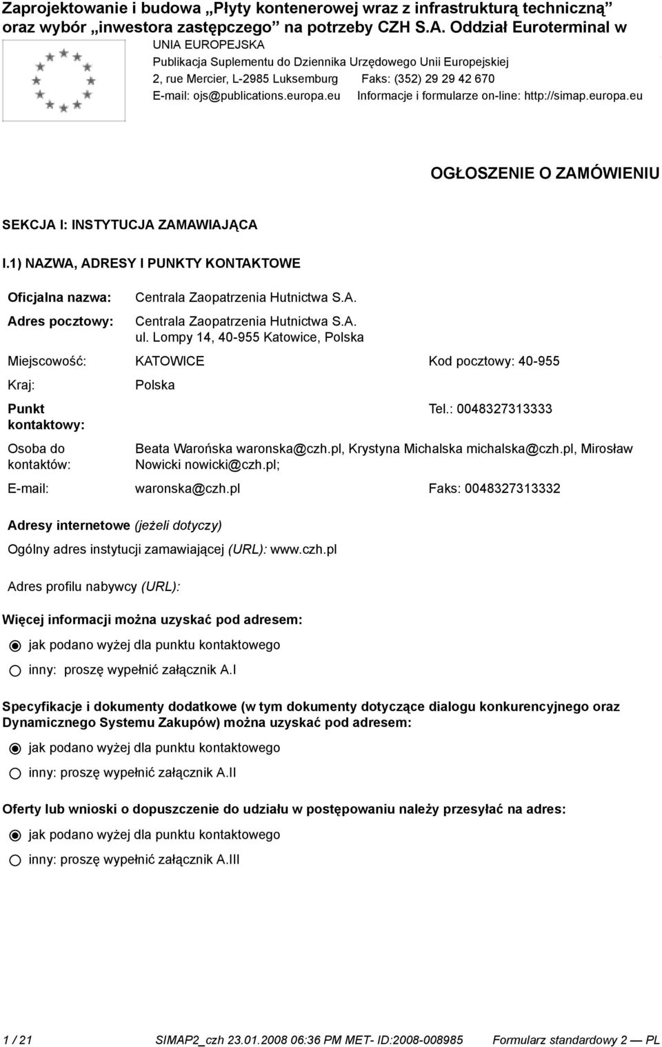 1) NAZWA, ADRESY I PUNKTY KONTAKTOWE Oficjalna nazwa: Adres pocztowy: Centrala Zaopatrzenia Hutnictwa S.A. Centrala Zaopatrzenia Hutnictwa S.A. ul.