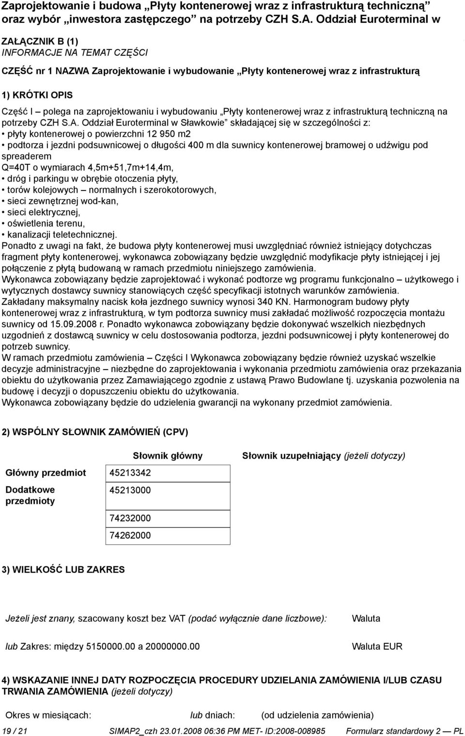 Oddział Euroterminal w składającej się w szczególności z: płyty kontenerowej o powierzchni 12 950 m2 podtorza i jezdni podsuwnicowej o długości 400 m dla suwnicy kontenerowej bramowej o udźwigu pod