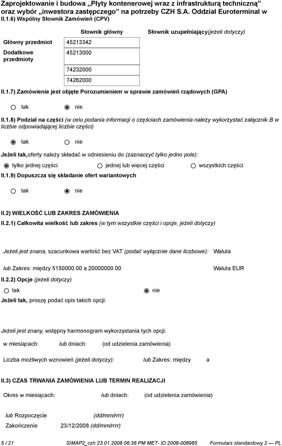 tylko jedno pole): tylko jednej części jednej lub więcej części wszystkich części II.1.9) Dopuszcza się składa ofert wariantowych II.2)