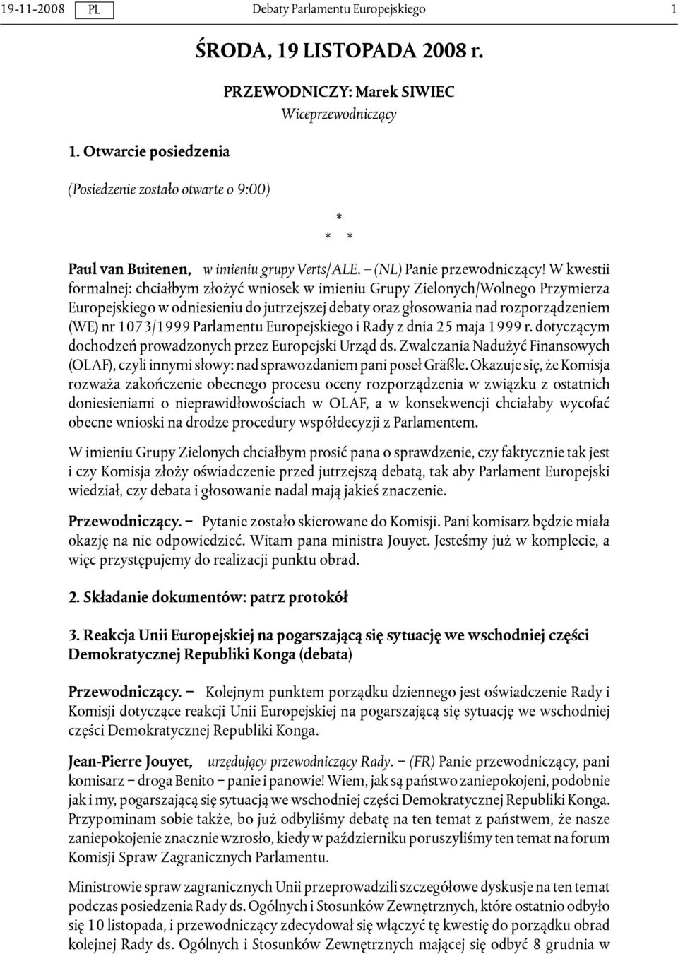 W kwestii formalnej: chciałbym złożyć wniosek w imieniu Grupy Zielonych/Wolnego Przymierza Europejskiego w odniesieniu do jutrzejszej debaty oraz głosowania nad rozporządzeniem (WE) nr 1073/1999