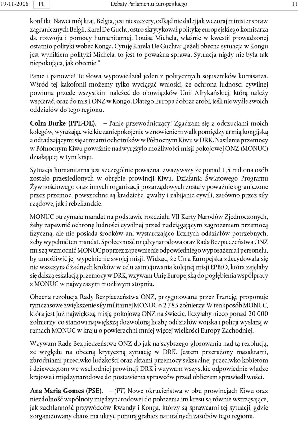 Cytuję Karela De Guchta: jeżeli obecna sytuacja w Kongu jest wynikiem polityki Michela, to jest to poważna sprawa. Sytuacja nigdy nie była tak niepokojąca, jak obecnie. Panie i panowie!