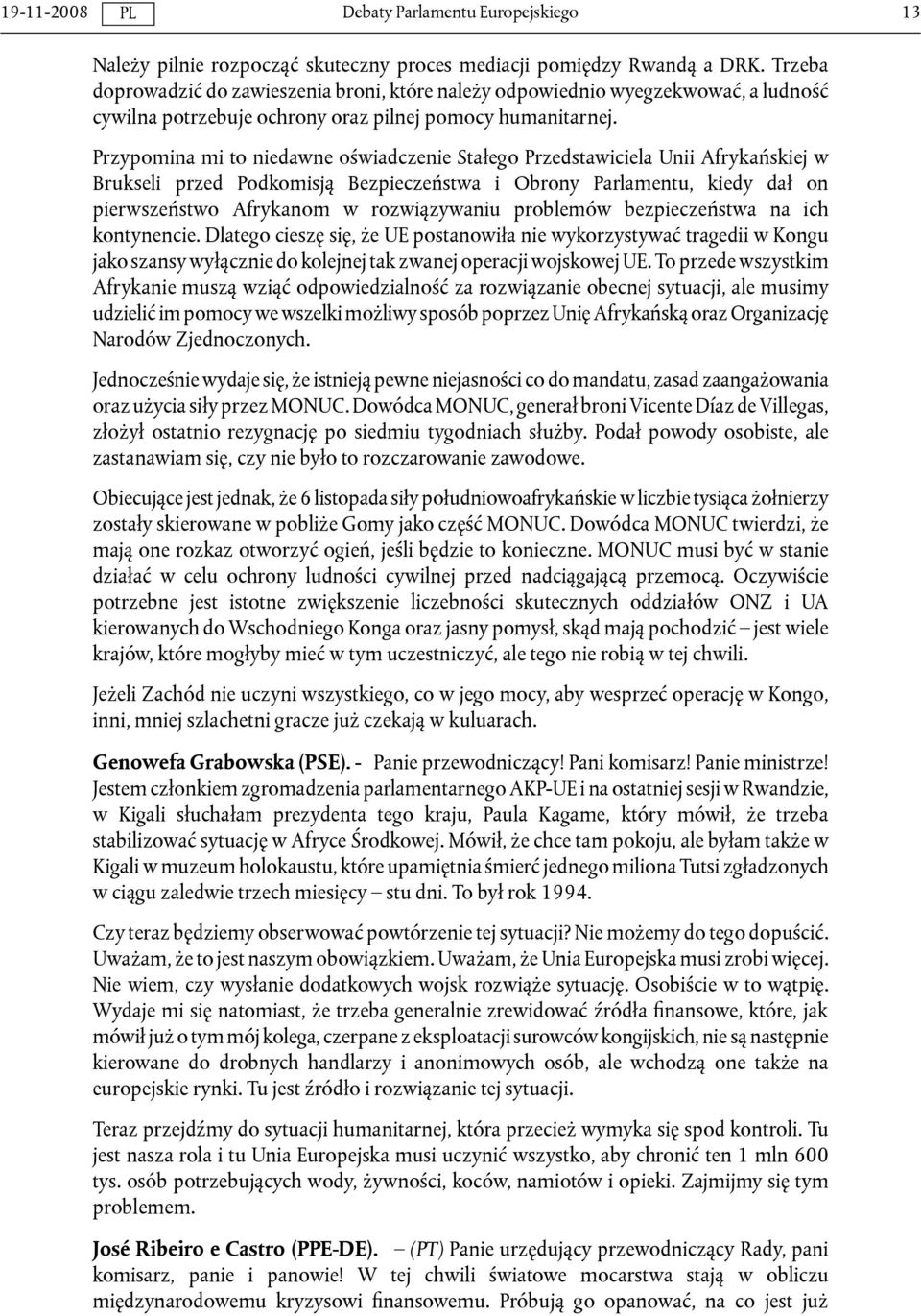 Przypomina mi to niedawne oświadczenie Stałego Przedstawiciela Unii Afrykańskiej w Brukseli przed Podkomisją Bezpieczeństwa i Obrony Parlamentu, kiedy dał on pierwszeństwo Afrykanom w rozwiązywaniu
