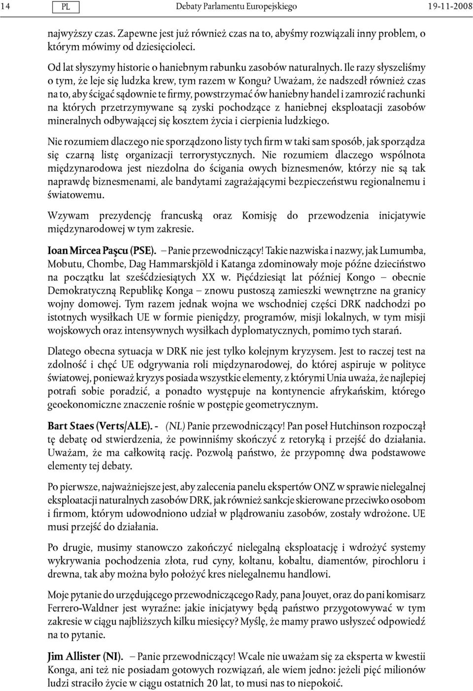 Uważam, że nadszedł również czas na to, aby ścigać sądownie te firmy, powstrzymać ów haniebny handel i zamrozić rachunki na których przetrzymywane są zyski pochodzące z haniebnej eksploatacji zasobów