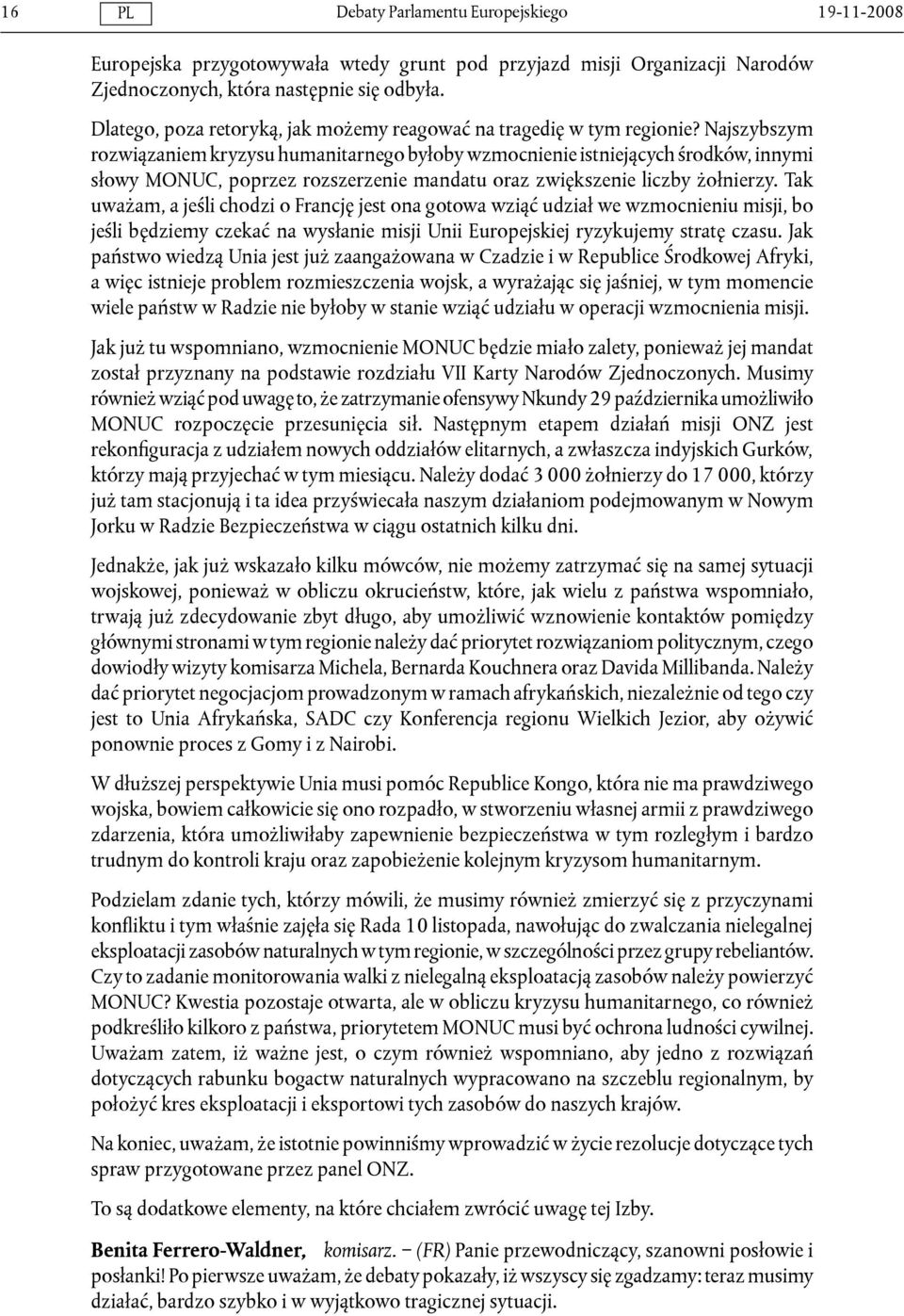 Najszybszym rozwiązaniem kryzysu humanitarnego byłoby wzmocnienie istniejących środków, innymi słowy MONUC, poprzez rozszerzenie mandatu oraz zwiększenie liczby żołnierzy.
