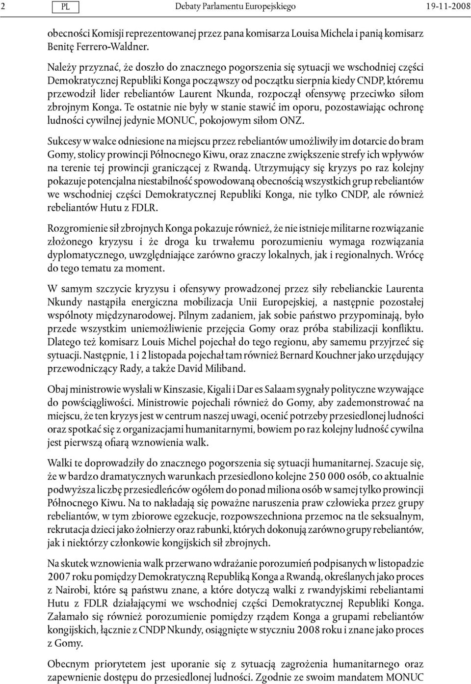Laurent Nkunda, rozpoczął ofensywę przeciwko siłom zbrojnym Konga. Te ostatnie nie były w stanie stawić im oporu, pozostawiając ochronę ludności cywilnej jedynie MONUC, pokojowym siłom ONZ.