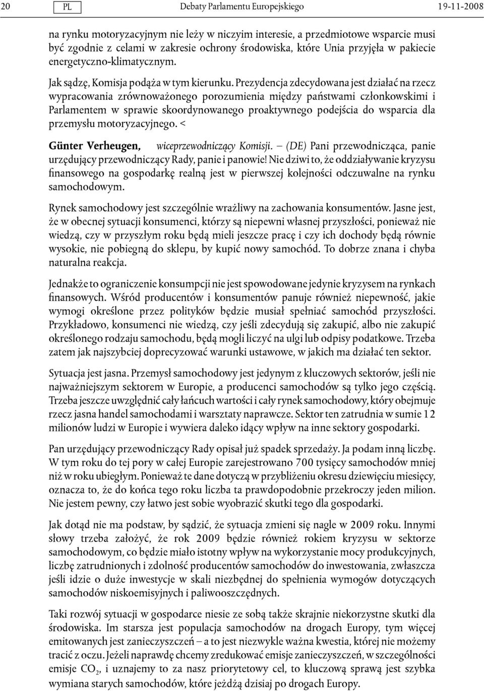Prezydencja zdecydowana jest działać na rzecz wypracowania zrównoważonego porozumienia między państwami członkowskimi i Parlamentem w sprawie skoordynowanego proaktywnego podejścia do wsparcia dla