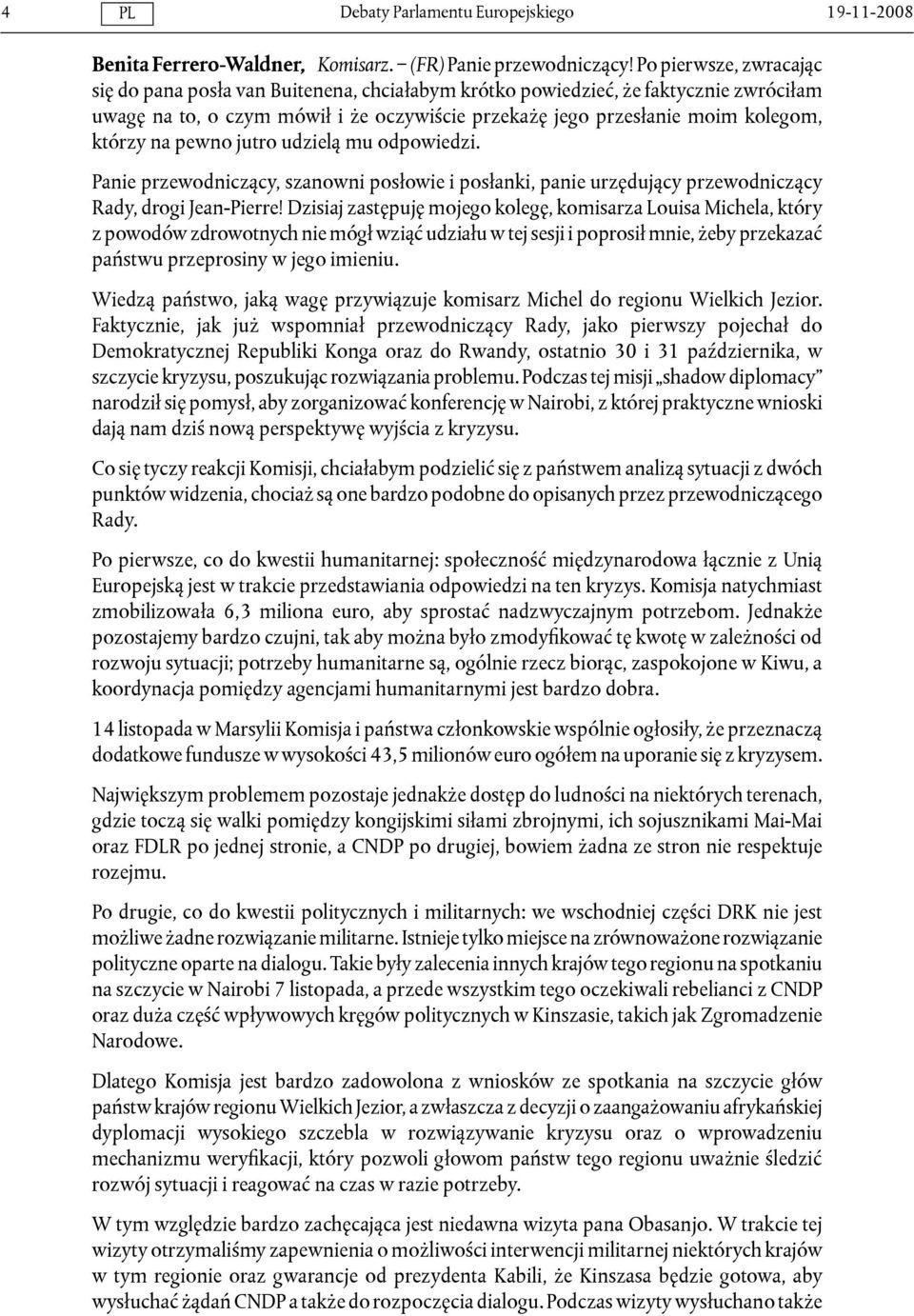 na pewno jutro udzielą mu odpowiedzi. Panie przewodniczący, szanowni posłowie i posłanki, panie urzędujący przewodniczący Rady, drogi Jean-Pierre!