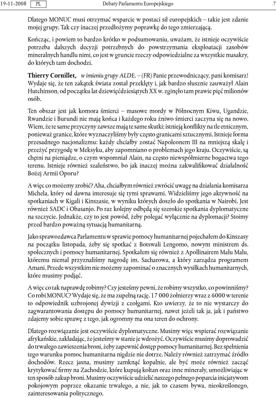 gruncie rzeczy odpowiedzialne za wszystkie masakry, do których tam dochodzi. Thierry Cornillet, w imieniu grupy ALDE. (FR) Panie przewodniczący, pani komisarz!