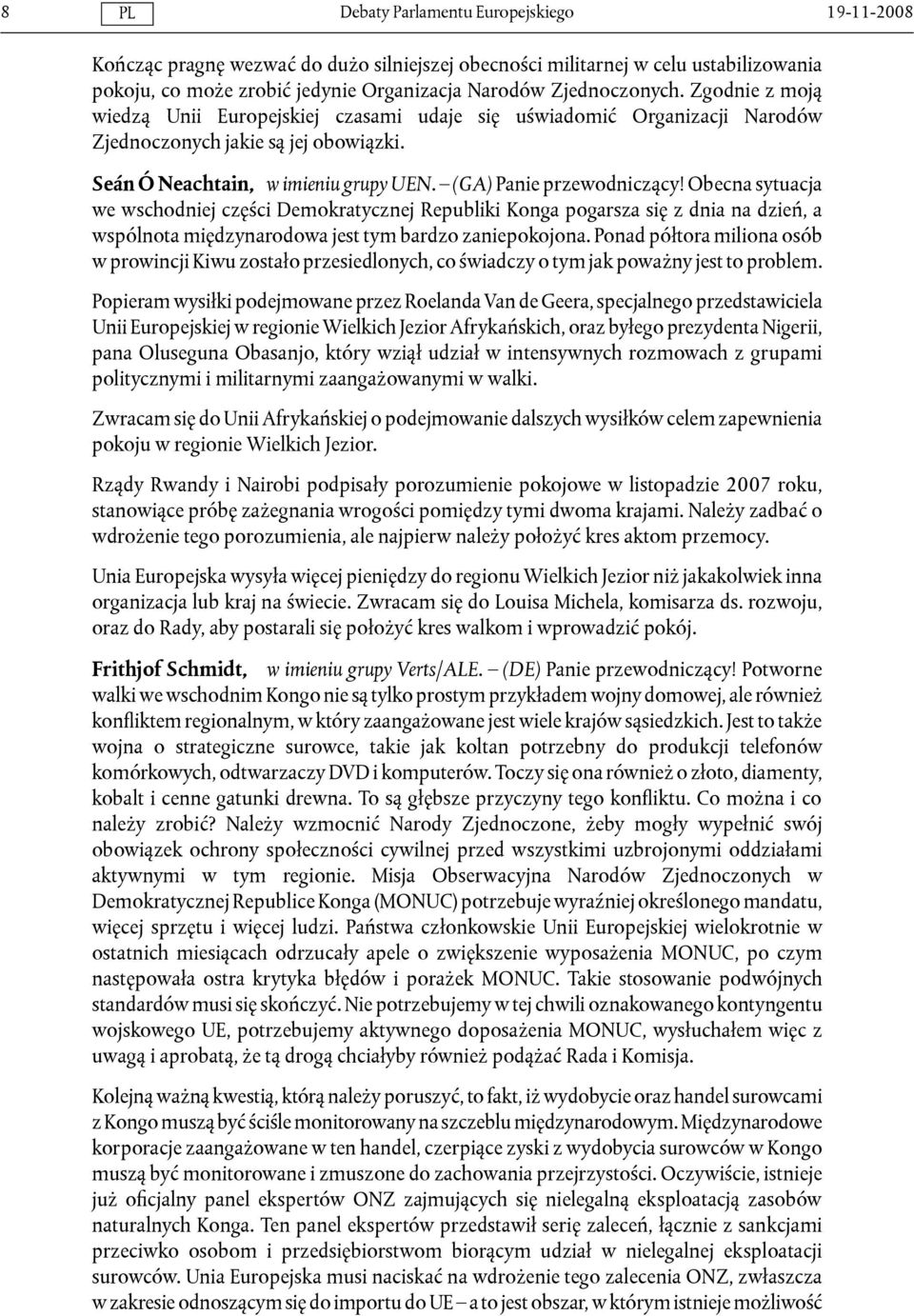 Obecna sytuacja we wschodniej części Demokratycznej Republiki Konga pogarsza się z dnia na dzień, a wspólnota międzynarodowa jest tym bardzo zaniepokojona.