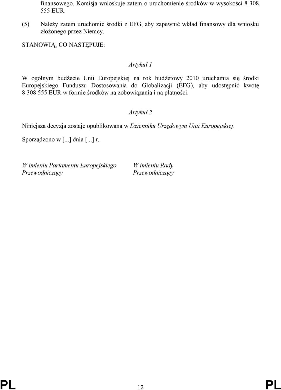 STANOWIĄ, CO NASTĘPUJE: Artykuł 1 W ogólnym budżecie Unii Europejskiej na rok budżetowy 2010 uruchamia się środki Europejskiego Funduszu Dostosowania do Globalizacji