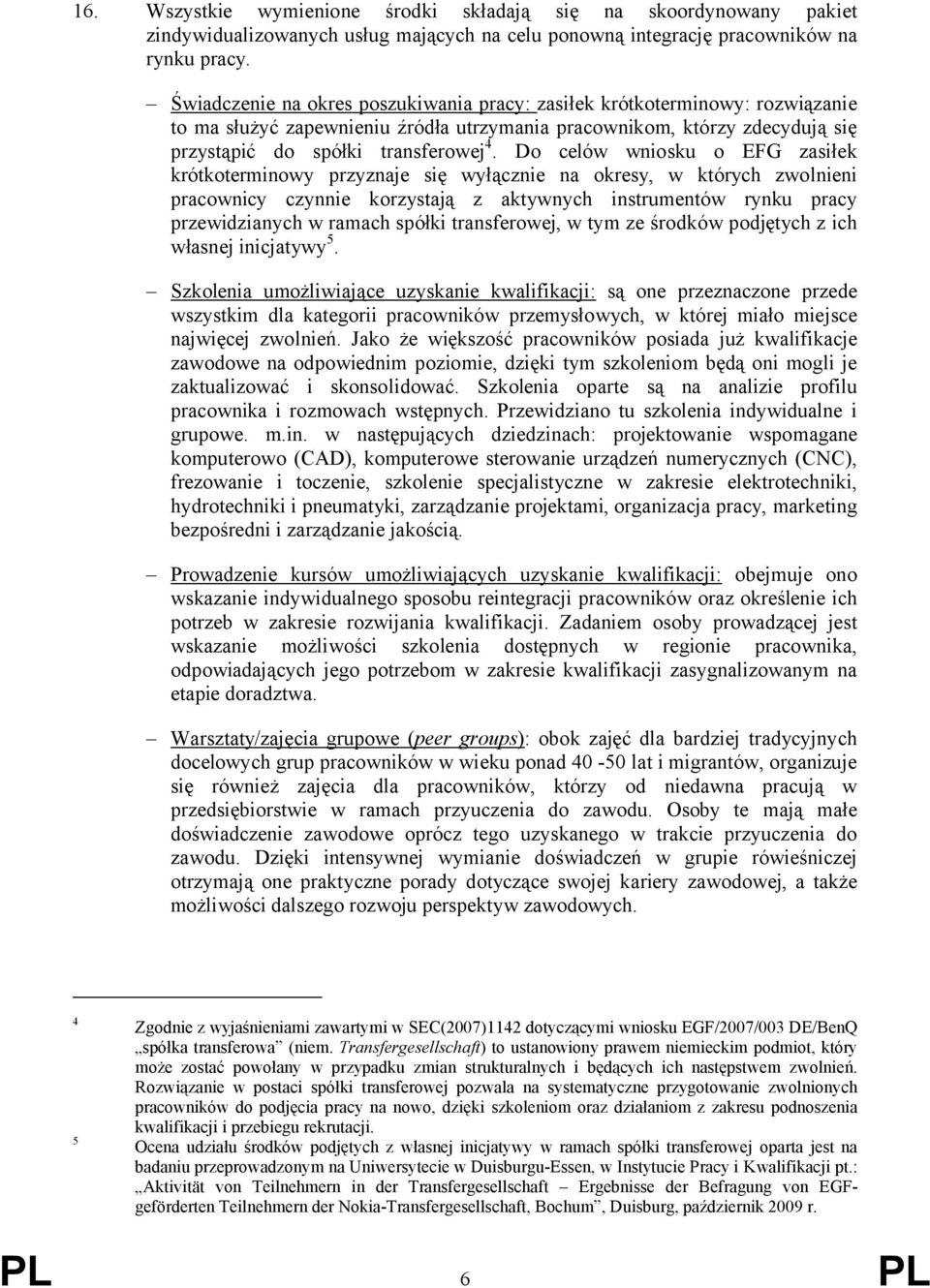 Do celów wniosku o EFG zasiłek krótkoterminowy przyznaje się wyłącznie na okresy, w których zwolnieni pracownicy czynnie korzystają z aktywnych instrumentów rynku pracy przewidzianych w ramach spółki