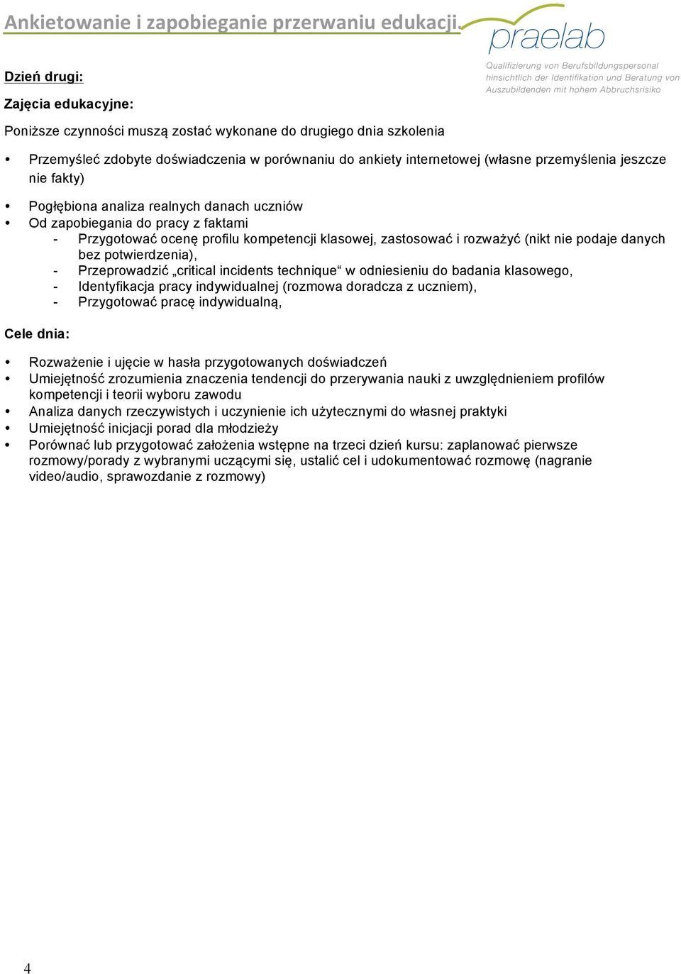 potwierdzenia), - Przeprowadzić critical incidents technique w odniesieniu do badania klasowego, - Identyfikacja pracy indywidualnej (rozmowa doradcza z uczniem), - Przygotować pracę indywidualną,