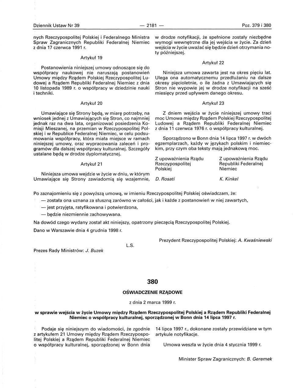 dnia 10 listopada 1989 r. o współpracy w dziedzinie nauki i techniki. Artykuł 20 w drodze notyfikacji, że spełnione zostały niezbędne wymogi wewnętrzne dla jej wejścia w życie.