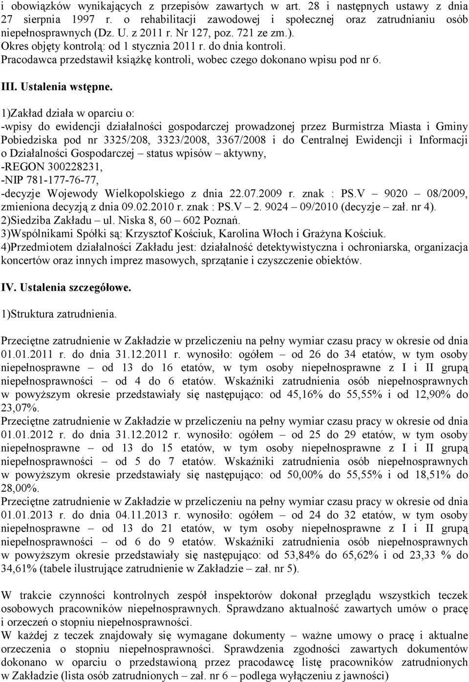 1)Zakład działa w oparciu o: -wpisy do ewidencji działalności gospodarczej prowadzonej przez Burmistrza Miasta i Gminy Pobiedziska pod nr 3325/208, 3323/2008, 3367/2008 i do Centralnej Ewidencji i