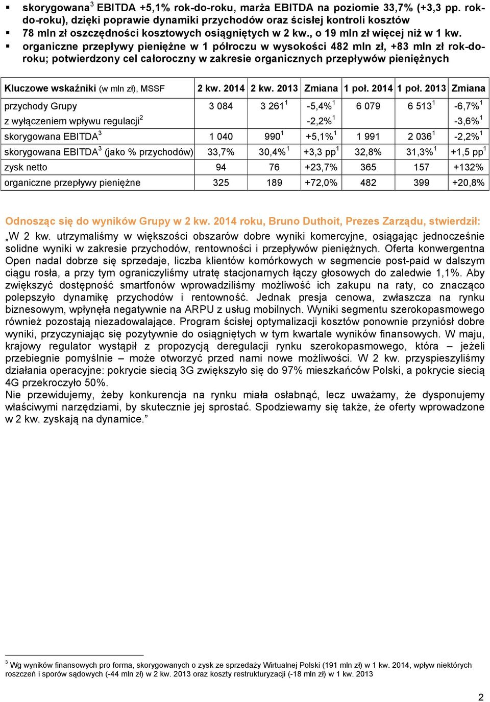 organiczne przepływy pieniężne w 1 półroczu w wysokości 482 mln zł, +83 mln zł rok-doroku; potwierdzony cel całoroczny w zakresie organicznych przepływów pieniężnych Kluczowe wskaźniki (w mln zł),