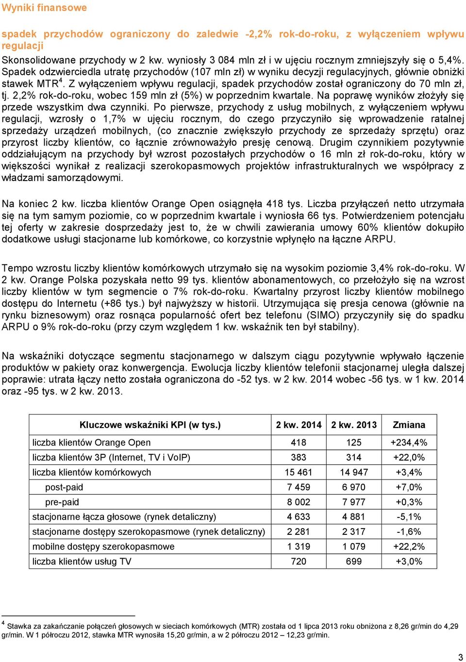 Z wyłączeniem wpływu regulacji, spadek przychodów został ograniczony do 70 mln zł, tj. 2,2% rok-do-roku, wobec 159 mln zł (5%) w poprzednim kwartale.