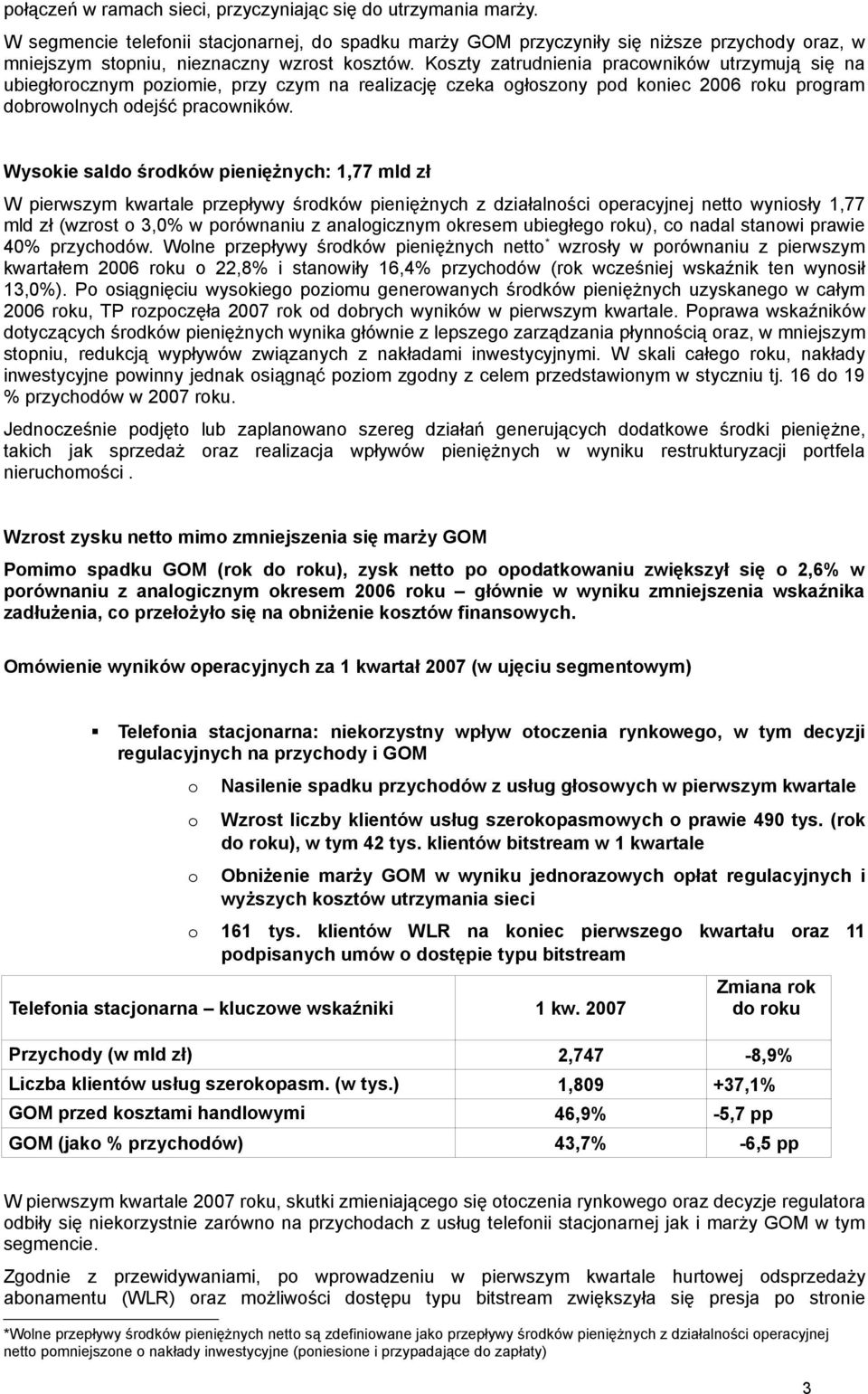 Wyskie sald śrdków pieniężnych: 1,77 mld zł W pierwszym kwartale przepływy śrdków pieniężnych z działalnści peracyjnej nett wynisły 1,77 mld zł (wzrst 3,0% w prównaniu z analgicznym kresem ubiegłeg