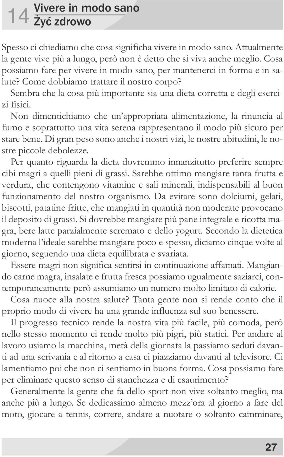 Sembra che la cosa più importante sia una dieta corretta e degli esercizi fisici.