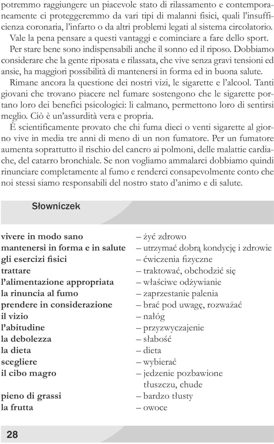 Dobbiamo considerare che la gente riposata e rilassata, che vive senza gravi tensioni ed ansie, ha maggiori possibilità di mantenersi in forma ed in buona salute.