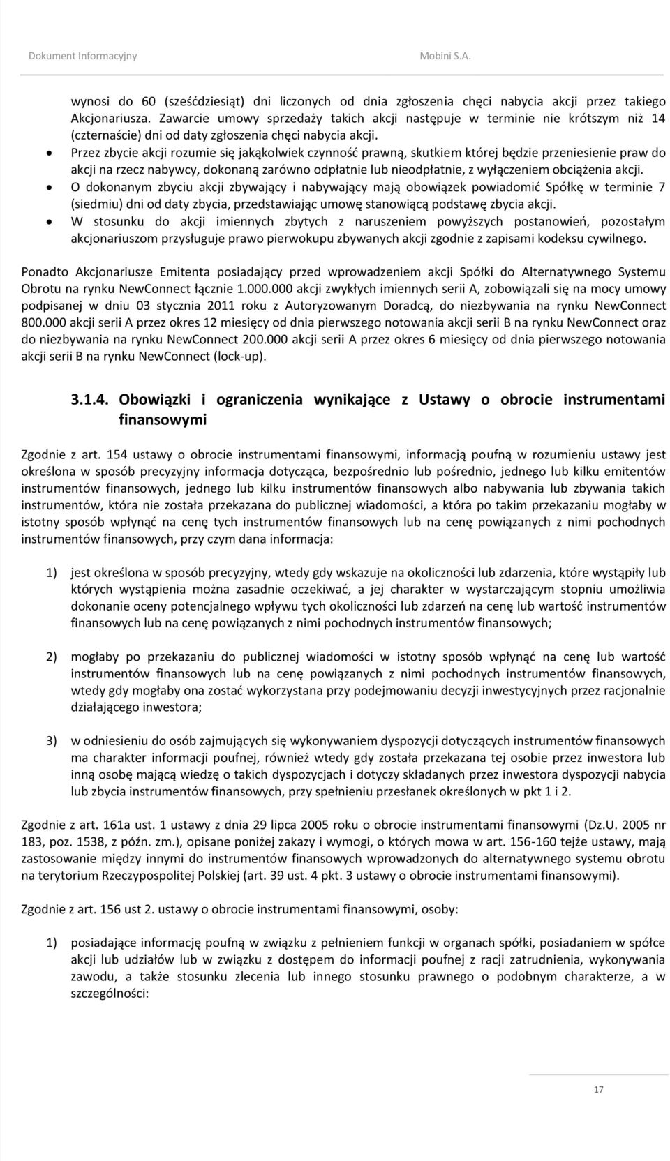 Przez zbycie akcji rozumie się jakąkolwiek czynnośd prawną, skutkiem której będzie przeniesienie praw do akcji na rzecz nabywcy, dokonaną zarówno odpłatnie lub nieodpłatnie, z wyłączeniem obciążenia