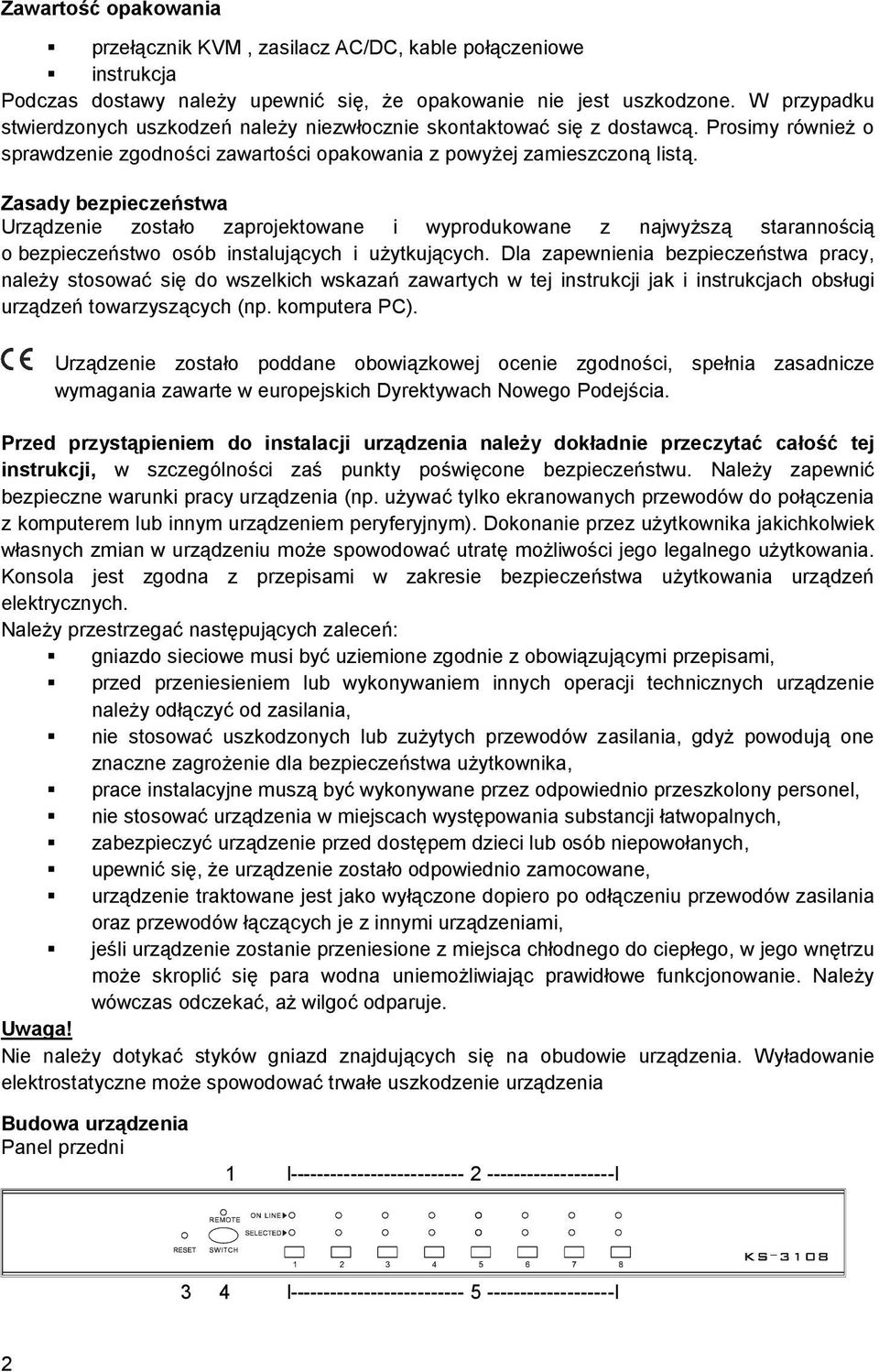 Zasady bezpieczeństwa Urządzenie zostało zaprojektowane i wyprodukowane z najwyŝszą starannością o bezpieczeństwo osób instalujących i uŝytkujących.