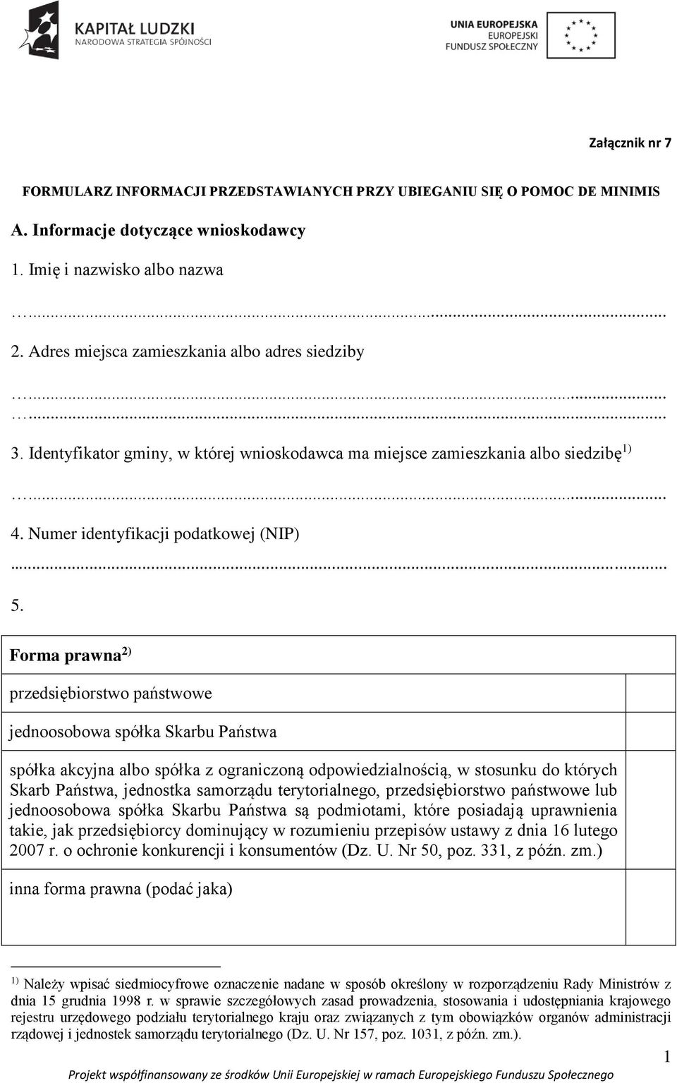 Forma prawna 2) przedsiębiorstwo państwowe jednoosobowa spółka Skarbu Państwa spółka akcyjna albo spółka z ograniczoną odpowiedzialnością, w stosunku do których Skarb Państwa, jednostka samorządu