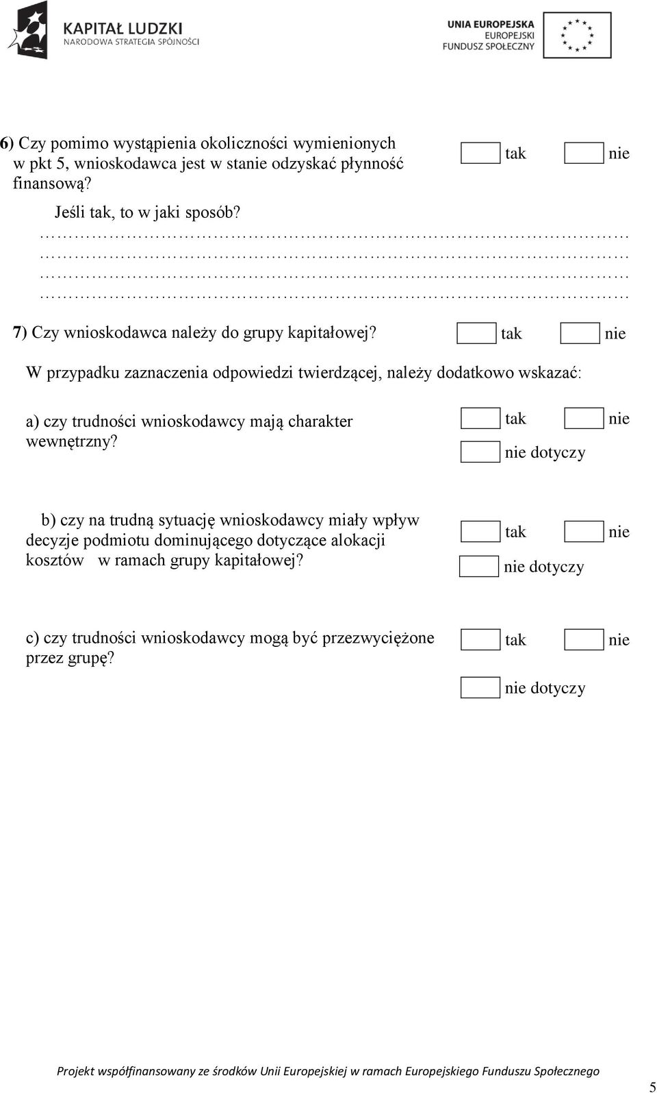 W przypadku zaznaczenia odpowiedzi twierdzącej, należy dodatkowo wskazać: a) czy trudności wnioskodawcy mają charakter wewnętrzny?