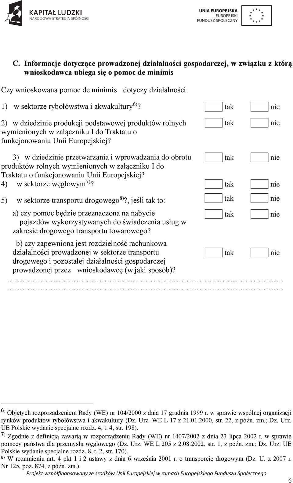 3) w dziedzi przetwarzania i wprowadzania do obrotu produktów rolnych wymienionych w załączniku I do Traktatu o funkcjonowaniu Unii Europejskiej? 4) w sektorze węglowym 7)?