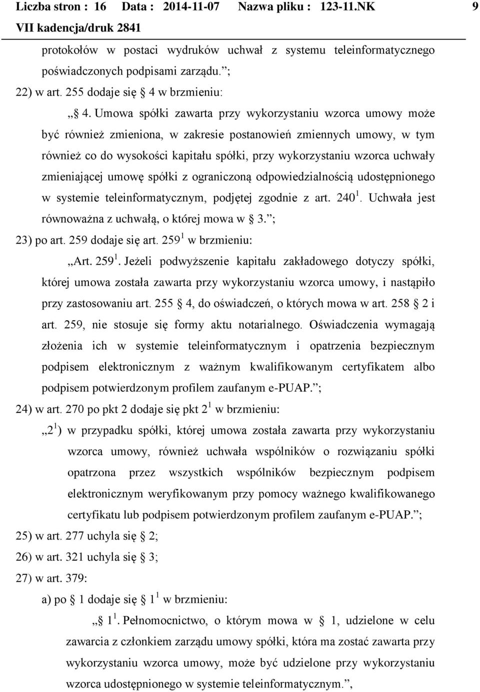 Umowa spółki zawarta przy wykorzystaniu wzorca umowy może być również zmieniona, w zakresie postanowień zmiennych umowy, w tym również co do wysokości kapitału spółki, przy wykorzystaniu wzorca