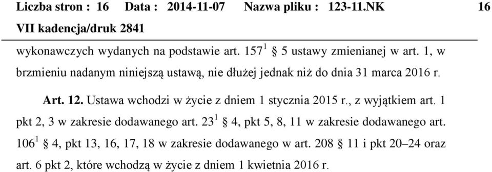 Ustawa wchodzi w życie z dniem 1 stycznia 2015 r., z wyjątkiem art. 1 pkt 2, 3 w zakresie dodawanego art.