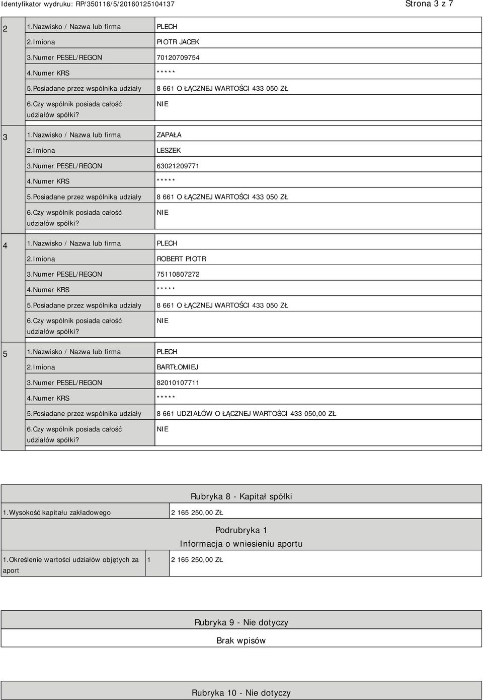Nazwisko / Nazwa lub firma PLECH BARTŁOMIEJ 3.Numer PESEL/REGON 82010107711 8 661 UDZIAŁÓW O ŁĄCZNEJ WARTOŚCI 433 050,00 ZŁ Rubryka 8 - Kapitał spółki 1.