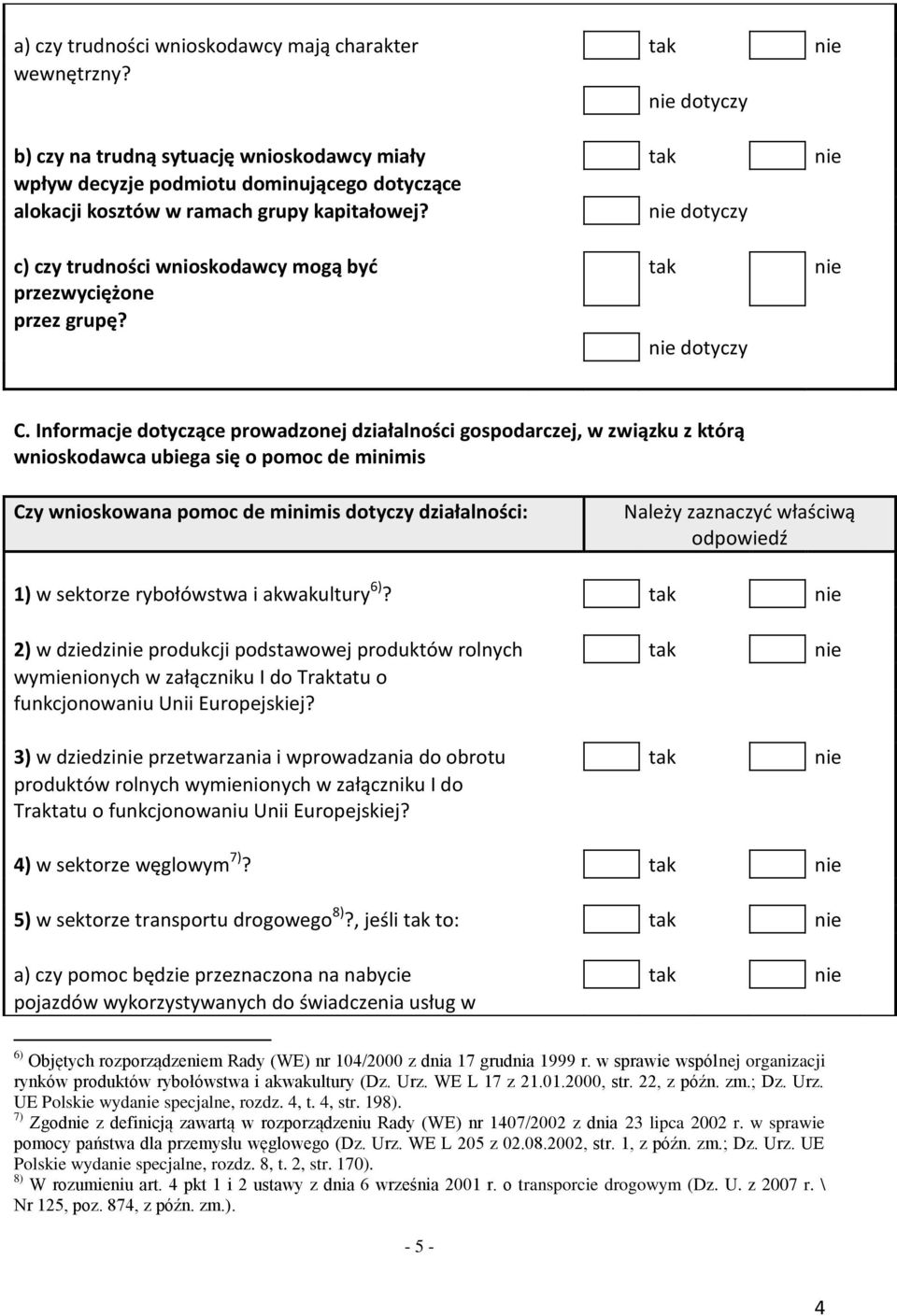 Informacje dotyczące prowadzonej działalności gospodarczej, w związku z którą wnioskodawca ubiega się o pomoc de minimis Czy wnioskowana pomoc de minimis dotyczy działalności: Należy zaznaczyć