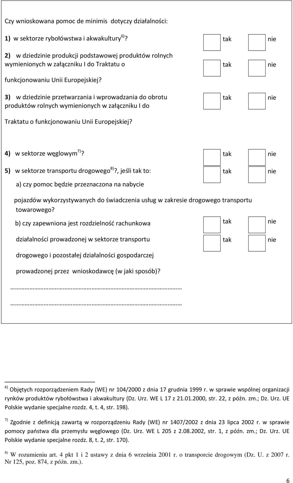 3) w dziedzi przetwarzania i wprowadzania do obrotu produktów rolnych wymienionych w załączniku I do Traktatu o funkcjonowaniu Unii Europejskiej? 4) w sektorze węglowym 7)?