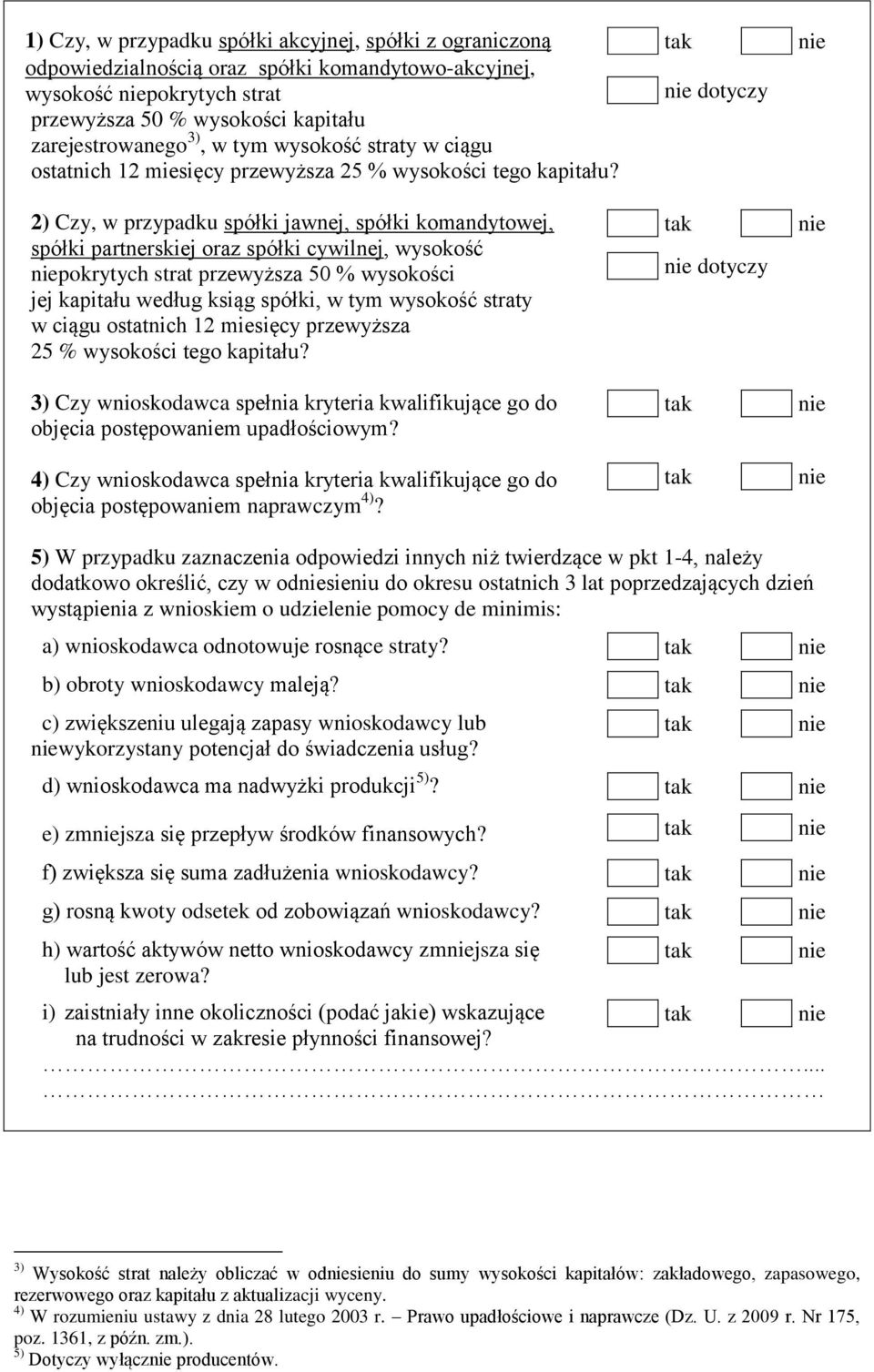 2) Czy, w przypadku spółki jawnej, spółki komandytowej, spółki partnerskiej oraz spółki cywilnej, wysokość pokrytych strat przewyższa 50 % wysokości jej kapitału według ksiąg spółki, w tym  3) Czy