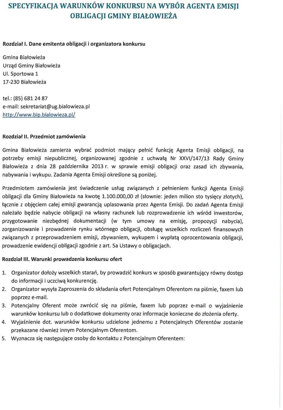 Przedmiot zamówienia Gmina Białowieża zamierza wybrać podmiot mający pełnić funkcję Agenta Emisji obligacji, na potrzeby emisji niepublicznej, organizowanej zgodnie z uchwałą Nr XXVI/147/13 Rady