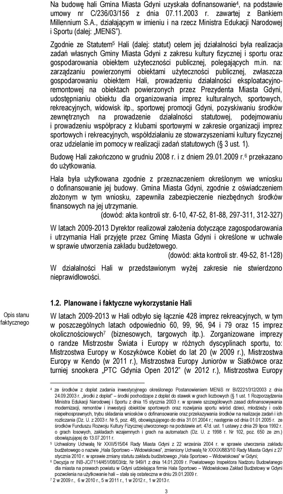 Zgodnie ze Statutem 5 Hali (dalej: statut) celem jej działalności była realizacja zadań własnych Gminy Miasta Gdyni z zakresu kultury fizycznej i sportu oraz gospodarowania obiektem użyteczności