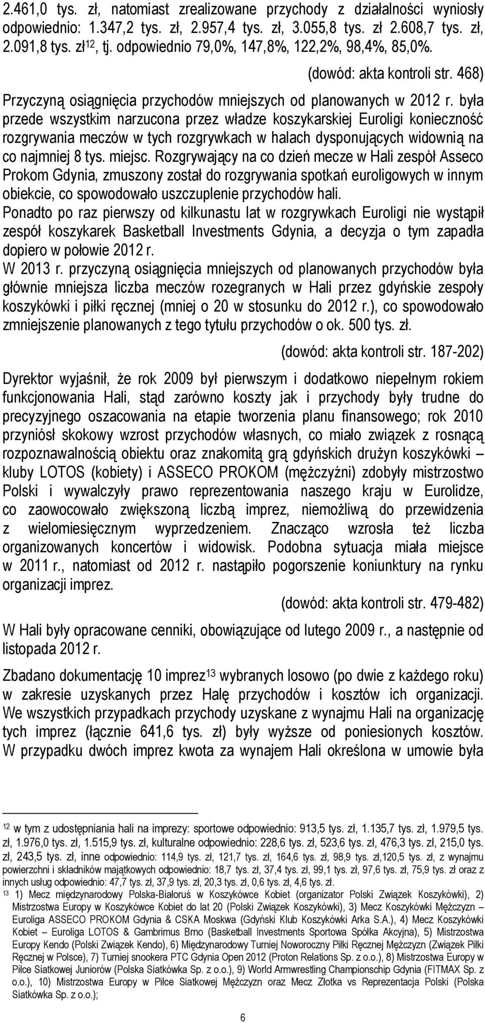 była przede wszystkim narzucona przez władze koszykarskiej Euroligi konieczność rozgrywania meczów w tych rozgrywkach w halach dysponujących widownią na co najmniej 8 tys. miejsc.