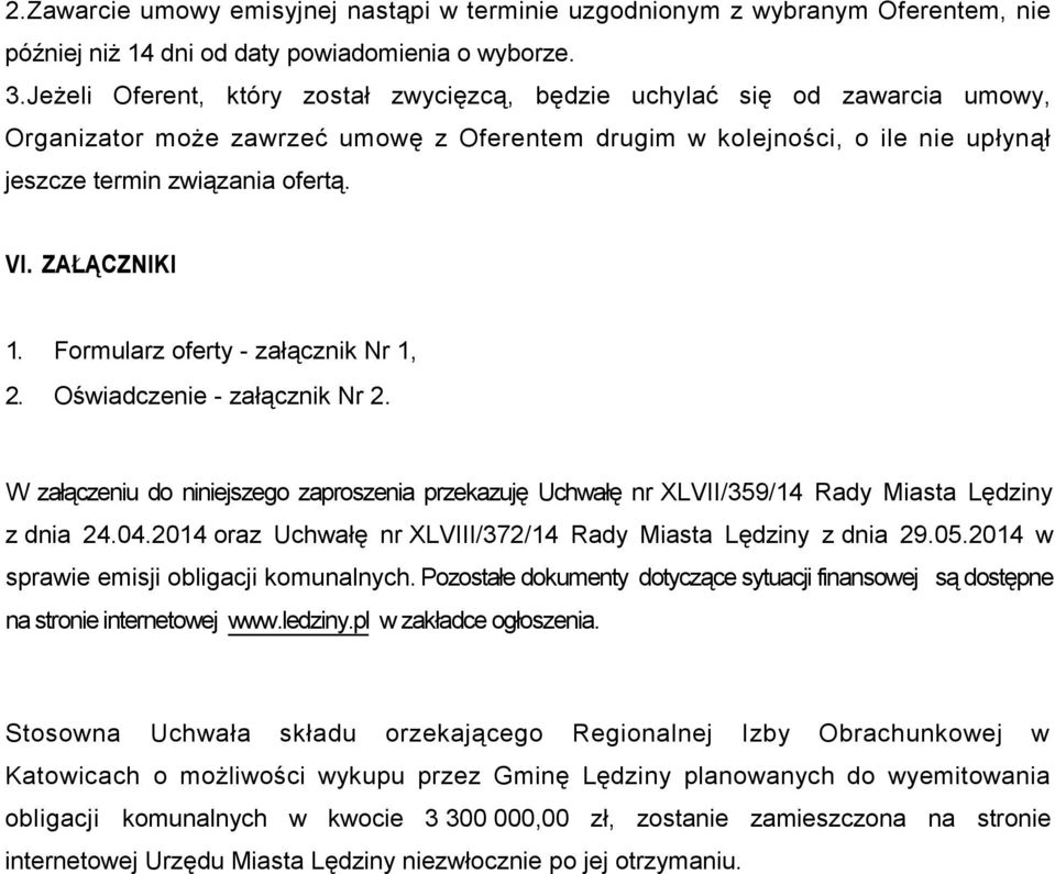 ZAŁĄCZNIKI 1. Formularz oferty - załącznik Nr 1, 2. Oświadczenie - załącznik Nr 2. W załączeniu do niniejszego zaproszenia przekazuję Uchwałę nr XLVII/359/14 Rady Miasta Lędziny z dnia 24.04.