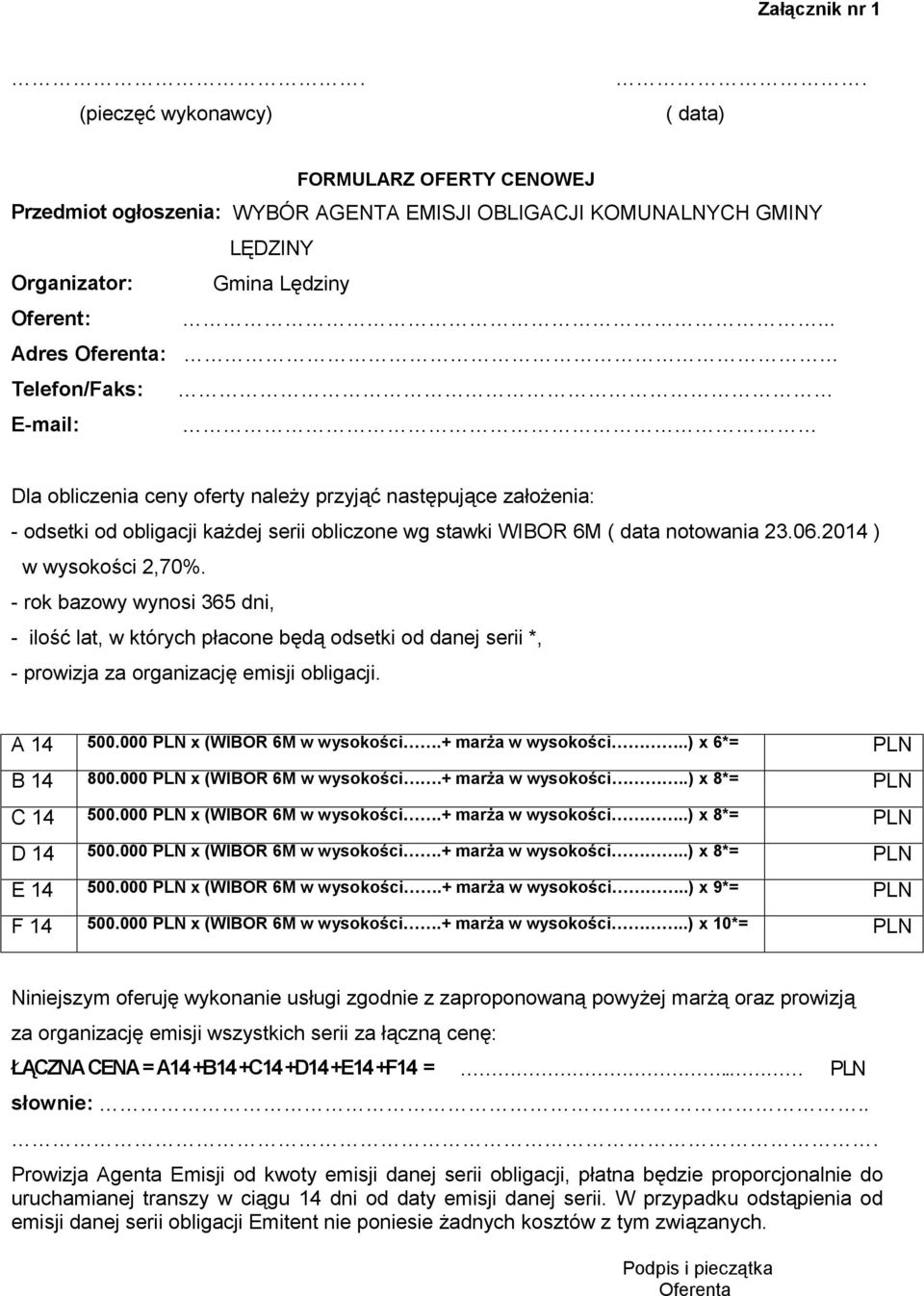 2014 ) w wysokości 2,70%. - rok bazowy wynosi 365 dni, - ilość lat, w których płacone będą odsetki od danej serii *, - prowizja za organizację emisji obligacji. A 14 500.