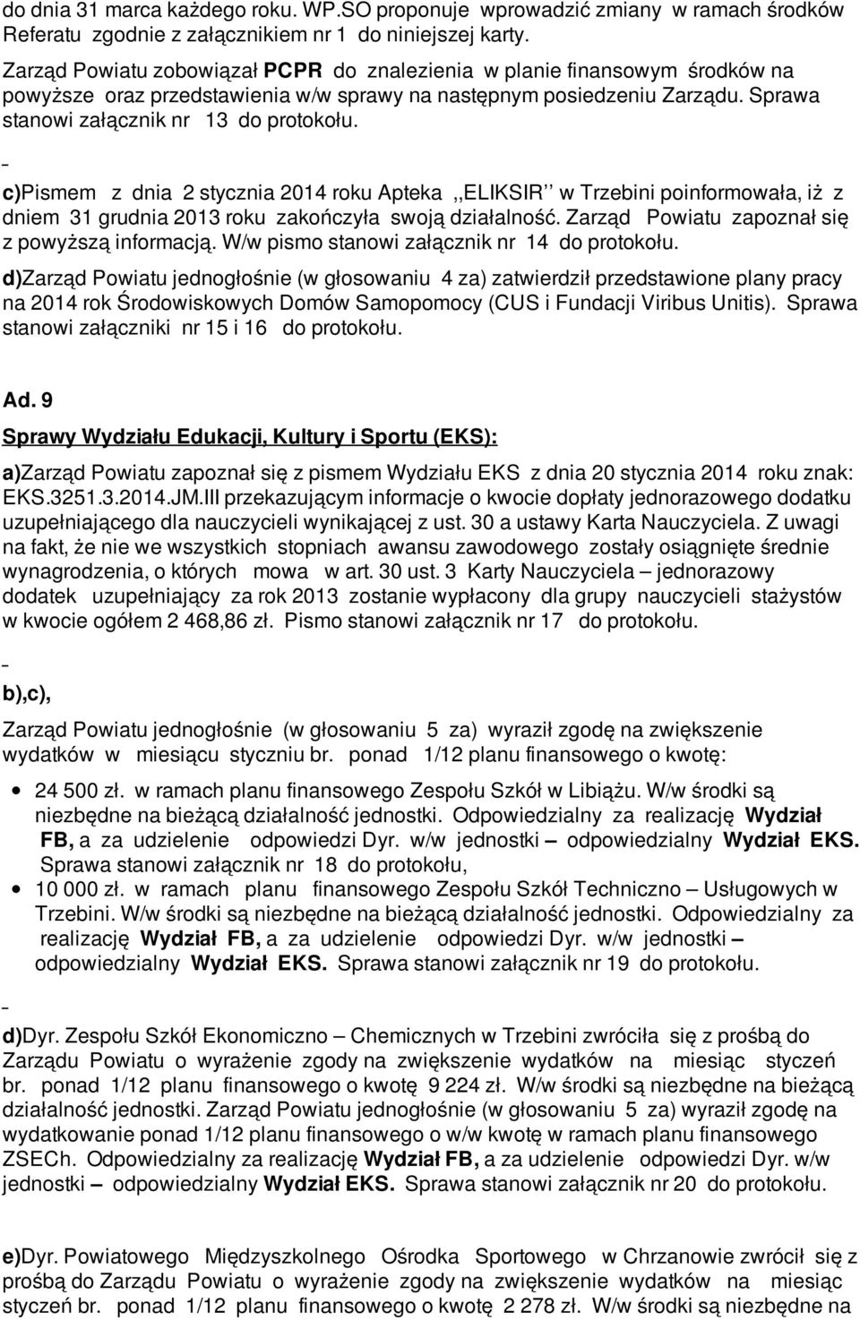 c)pismem z dnia 2 stycznia 2014 roku Apteka,,ELIKSIR w Trzebini poinformowała, iż z dniem 31 grudnia 2013 roku zakończyła swoją działalność. Zarząd Powiatu zapoznał się z powyższą informacją.