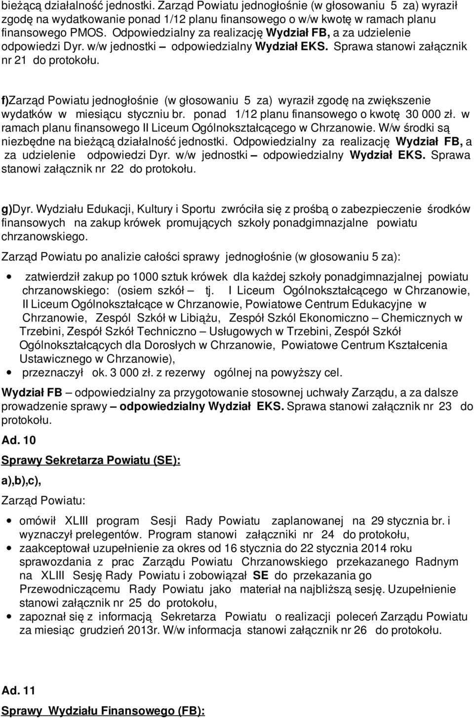 f)zarząd Powiatu jednogłośnie (w głosowaniu 5 za) wyraził zgodę na zwiększenie wydatków w miesiącu styczniu br. ponad 1/12 planu finansowego o kwotę 30 000 zł.