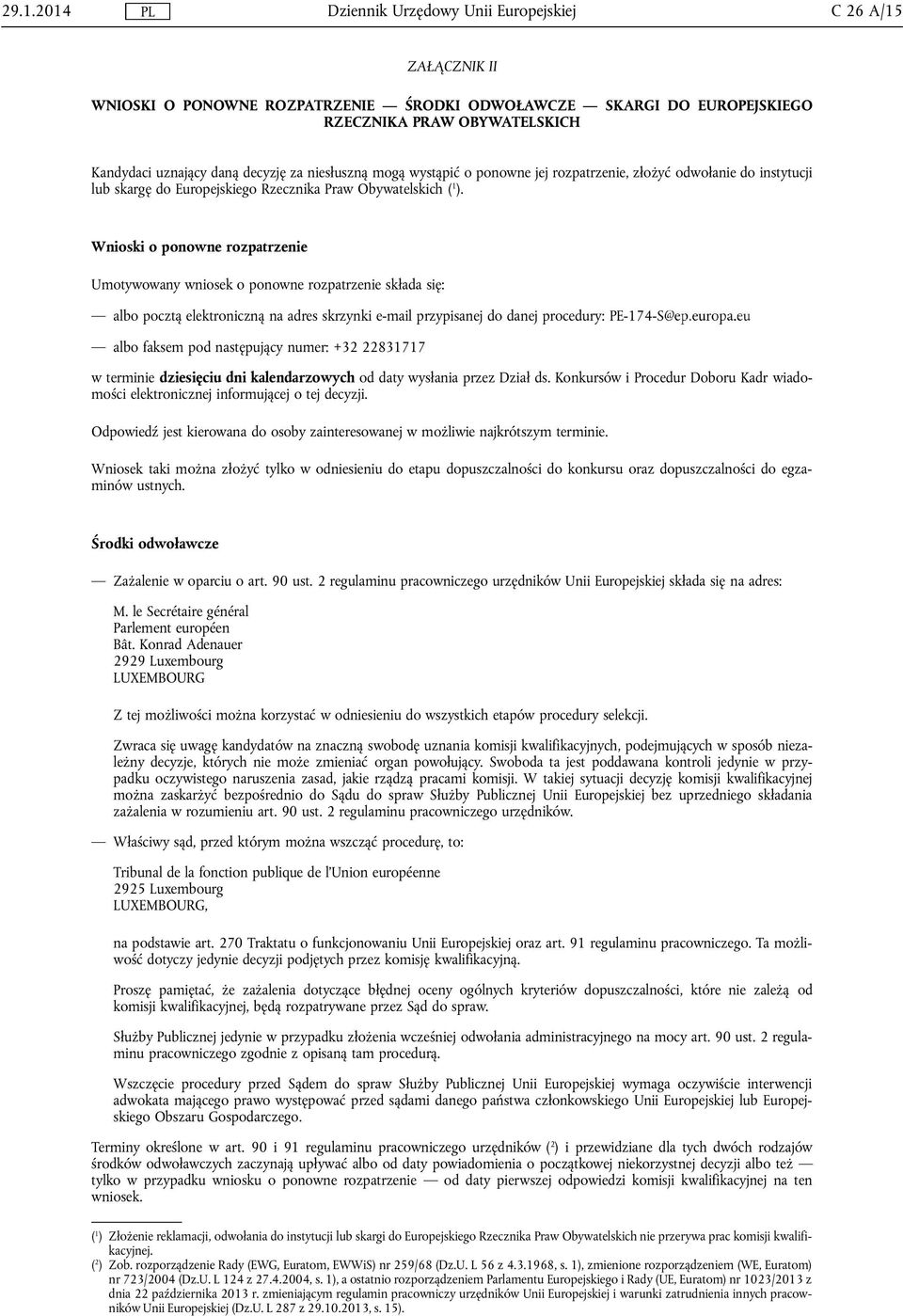 Wnioski o ponowne rozpatrzenie Umotywowany wniosek o ponowne rozpatrzenie składa się: albo pocztą elektroniczną na adres skrzynki e-mail przypisanej do danej procedury: PE-174-S albo faksem pod