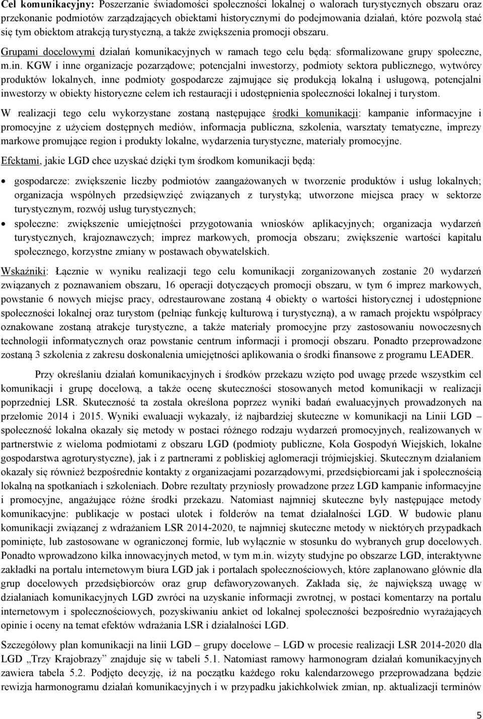 KGW i inne organizacje pozarządowe; potencjalni inwestorzy, podmioty sektora publicznego, wytwórcy produktów lokalnych, inne podmioty gospodarcze zajmujące się produkcją lokalną i usługową,