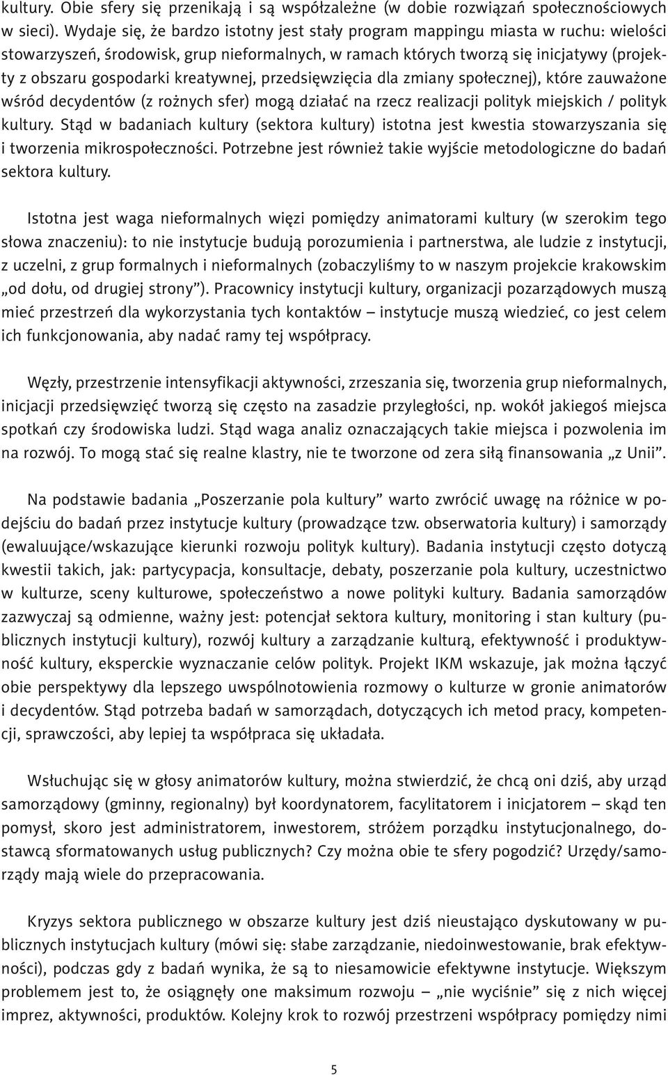 kreatywnej, przedsięwzięcia dla zmiany społecznej), które zauważone wśród decydentów (z rożnych sfer) mogą działać na rzecz realizacji polityk miejskich / polityk kultury.