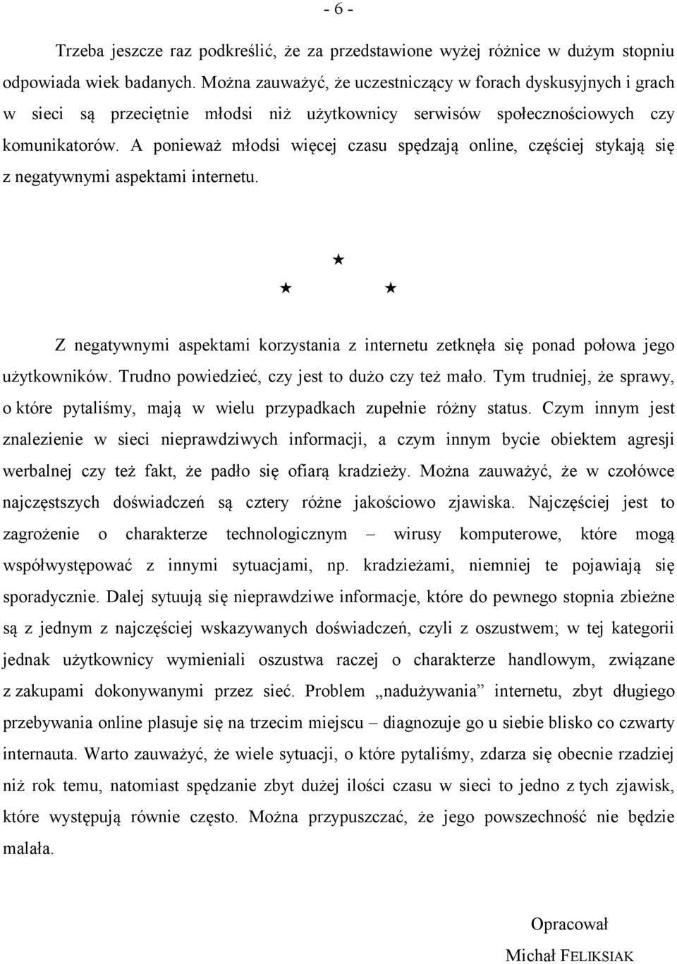 A ponieważ młodsi więcej czasu spędzają online, częściej stykają się z negatywnymi aspektami internetu. Z negatywnymi aspektami korzystania z internetu zetknęła się ponad połowa jego użytkowników.