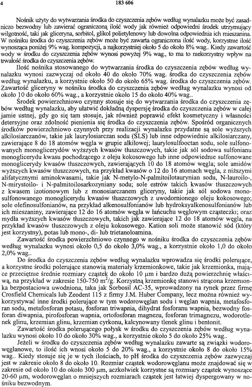 W nośniku środka do czyszczenia zębów może być zawarta ograniczona ilość wody, korzystnie ilość wynosząca poniżej 9% wag. kompozycji, a najkorzystniej około 5 do około 8% wag.