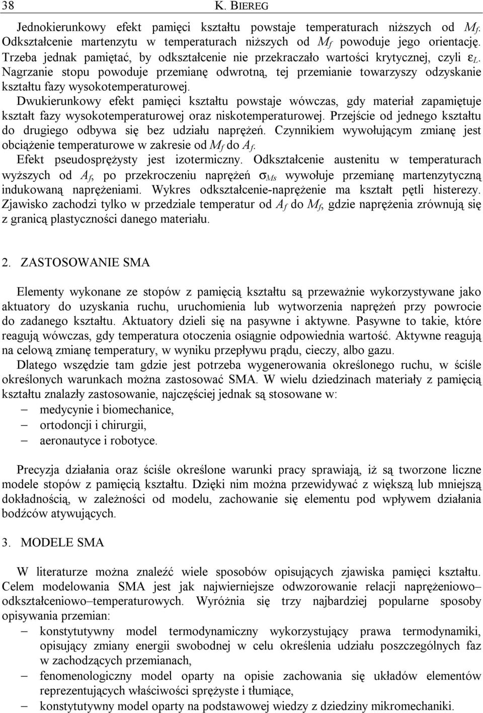 Dwukierunkowy eekt pmięci kztłtu powtje wówcz, gdy mterił zpmiętuje kztłt zy wyokotemperturowej orz nikotemperturowej. Przejście od jednego kztłtu do drugiego odbyw ię bez udziłu nprężeń.